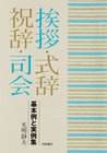 挨拶・式辞・祝辞・司会　基本例と実例集